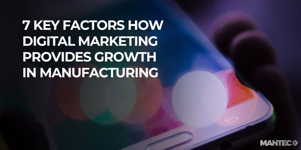 Sales and Marketing 7 KEY FACTORS HOW DIGITAL MARKETING PROVIDES GROWTH IN MANUFACTURING