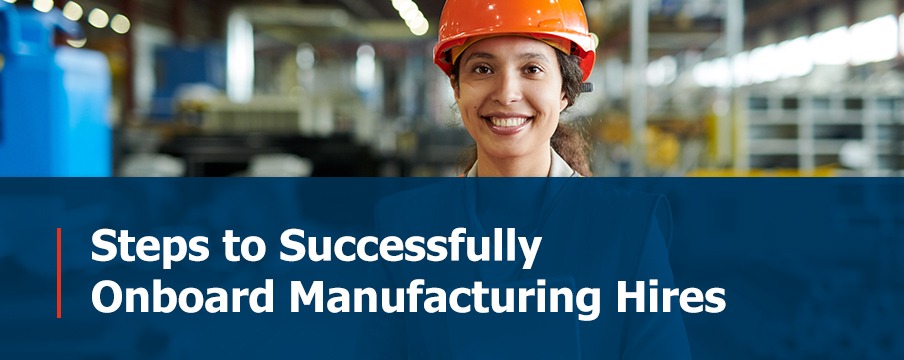 Steps to Successfully Onboard Manufacturing Hires