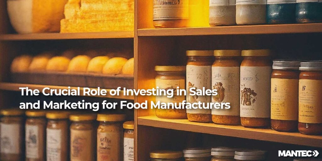 The Crucial Role of Investing in Sales and Marketing for Food Manufacturers