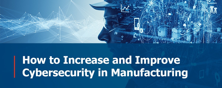 How to Increase and Improve Cybersecurity in Manufacturing